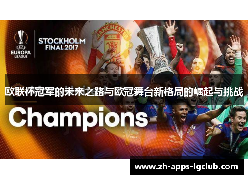 欧联杯冠军的未来之路与欧冠舞台新格局的崛起与挑战