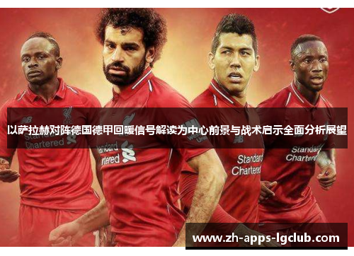 以萨拉赫对阵德国德甲回暖信号解读为中心前景与战术启示全面分析展望